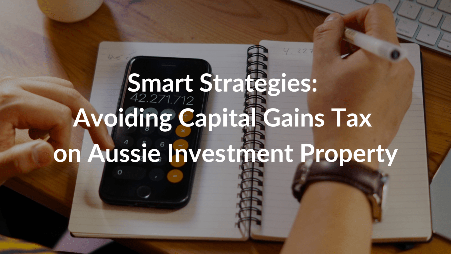 Avoiding Capital Gains Tax on Aussie Investment Property